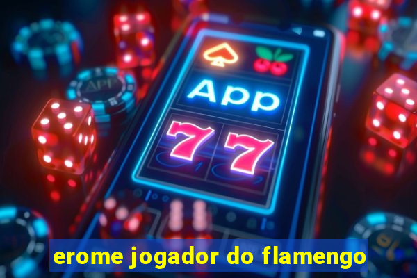 erome jogador do flamengo